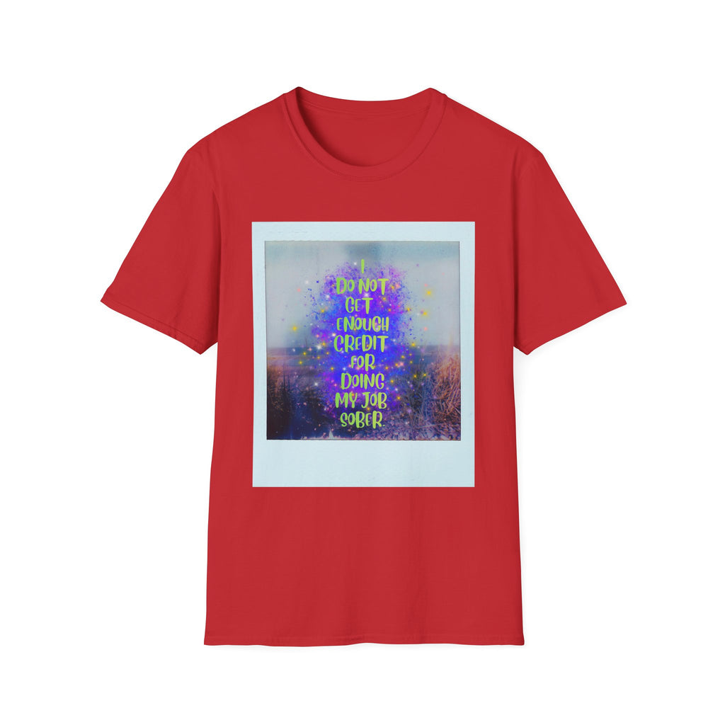 I Do Not Get Enough Credit for Doing My Job Sober – Unisex Softstyle T-Shirt