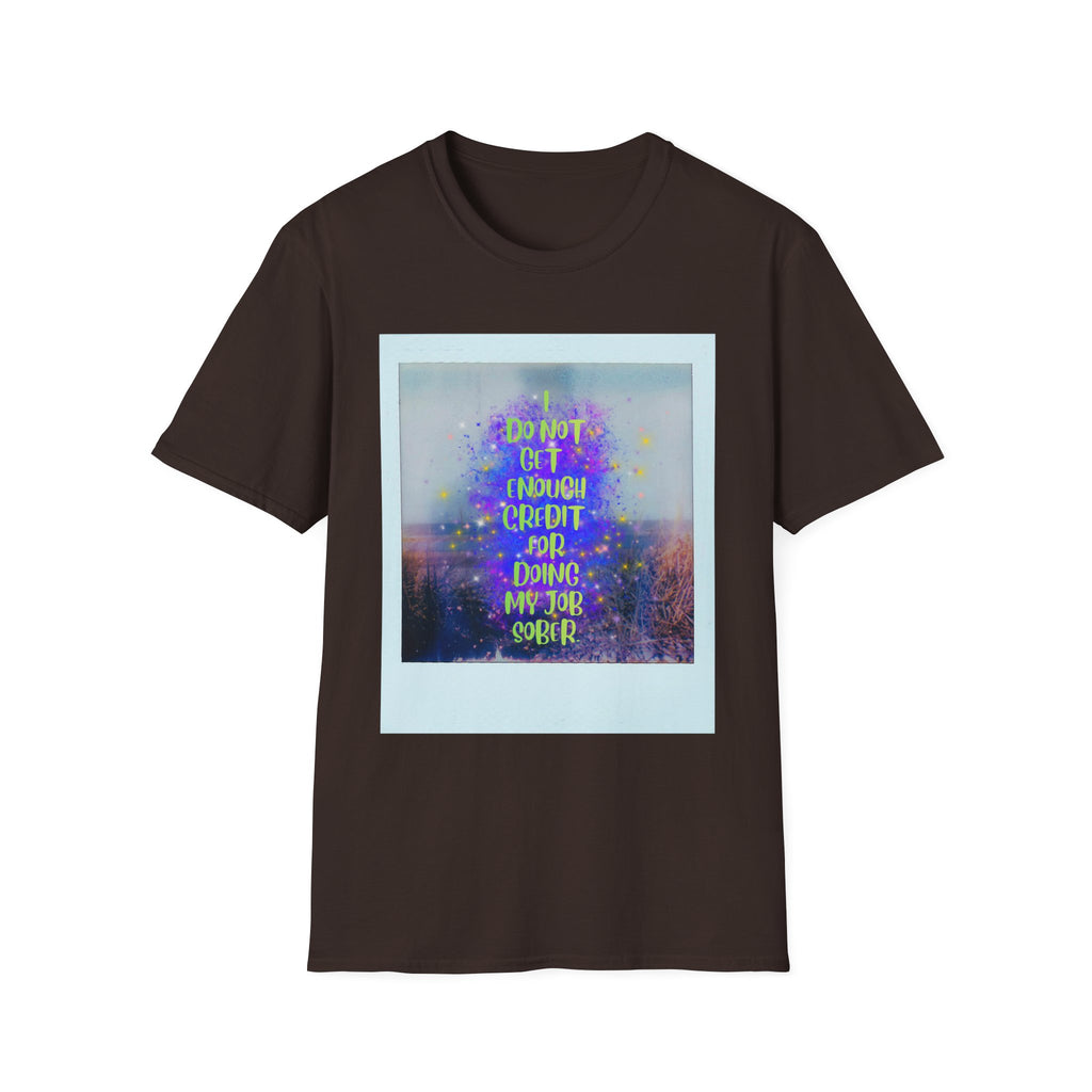 I Do Not Get Enough Credit for Doing My Job Sober – Unisex Softstyle T-Shirt