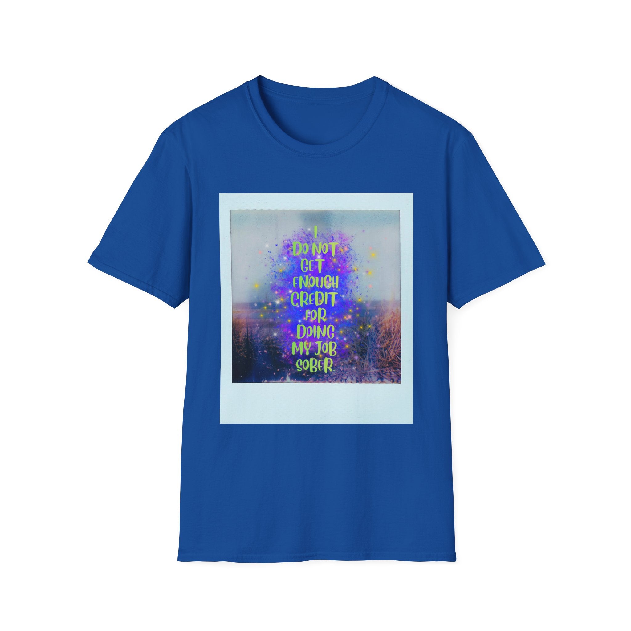 I Do Not Get Enough Credit for Doing My Job Sober – Unisex Softstyle T-Shirt