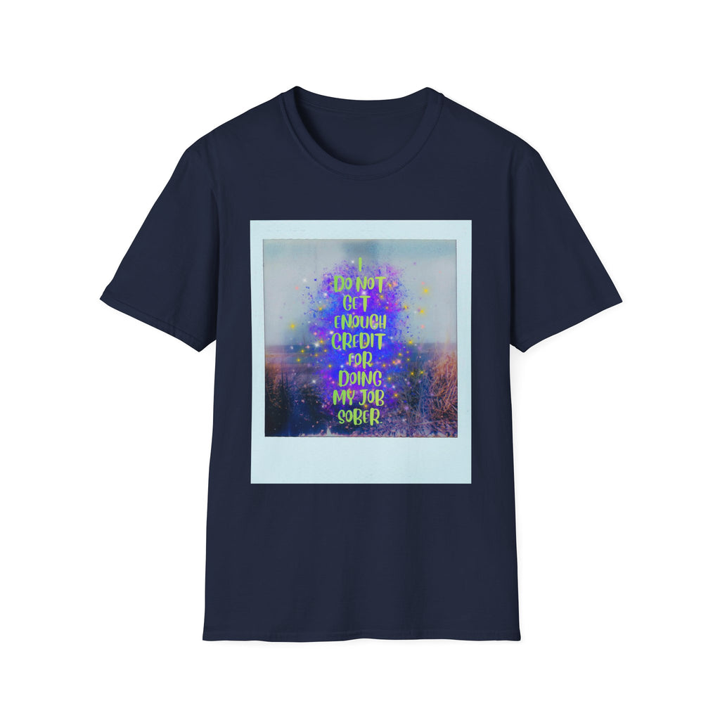 I Do Not Get Enough Credit for Doing My Job Sober – Unisex Softstyle T-Shirt