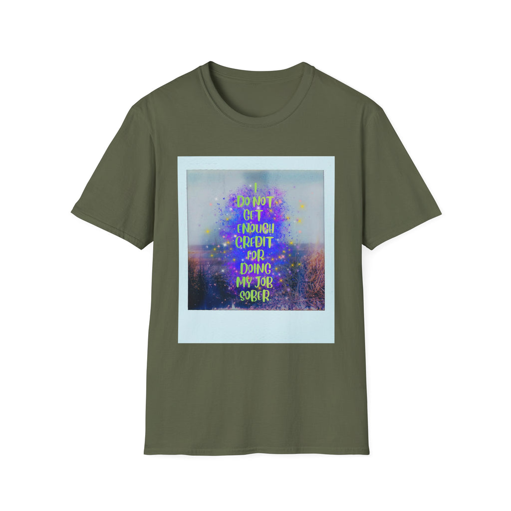 I Do Not Get Enough Credit for Doing My Job Sober – Unisex Softstyle T-Shirt