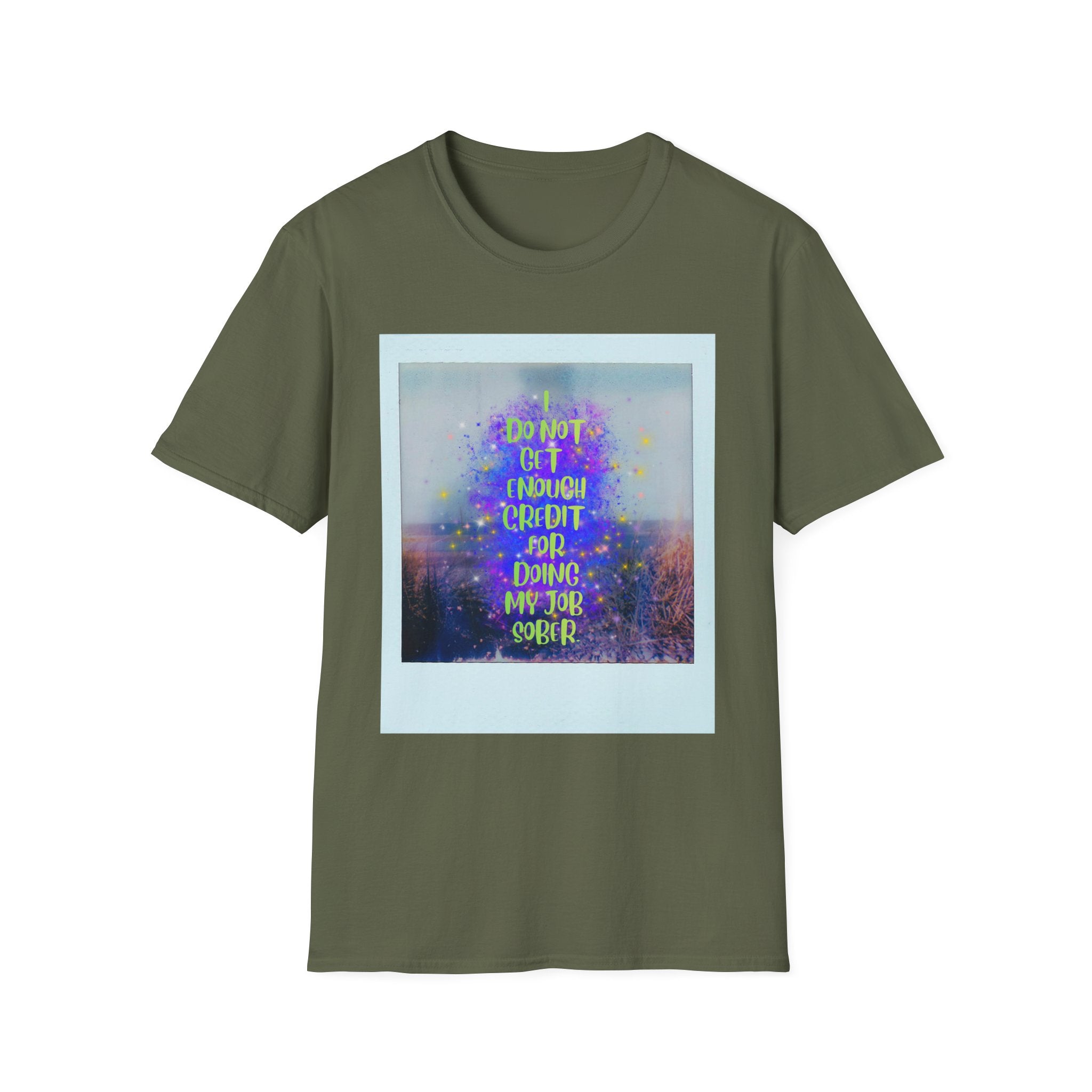 I Do Not Get Enough Credit for Doing My Job Sober – Unisex Softstyle T-Shirt